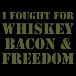 I Fought For Whiskey, Bacon & Freedom T-Shirt - Black -Grunt Style Sales GS5255 IFoughtForWhiskey Bacon Freedom STANDARD WEB READY ART